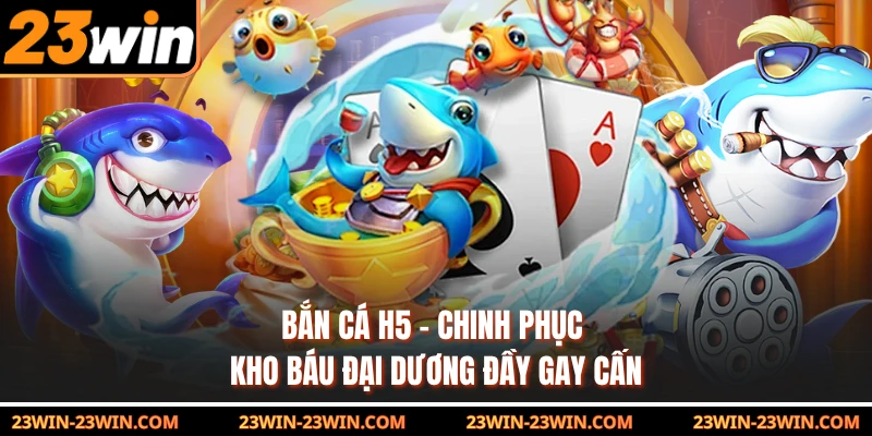 Bắn Cá H5 - Chinh Phục Kho Báu Đại Dương Đầy Gay Cấn