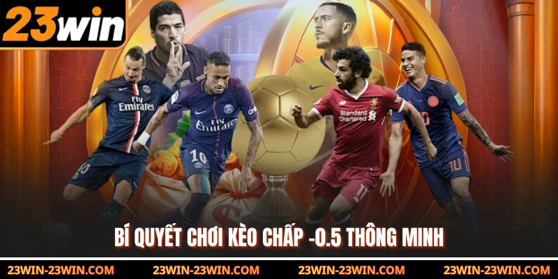 Bí quyết chơi kèo chấp -0.5 thông minh 