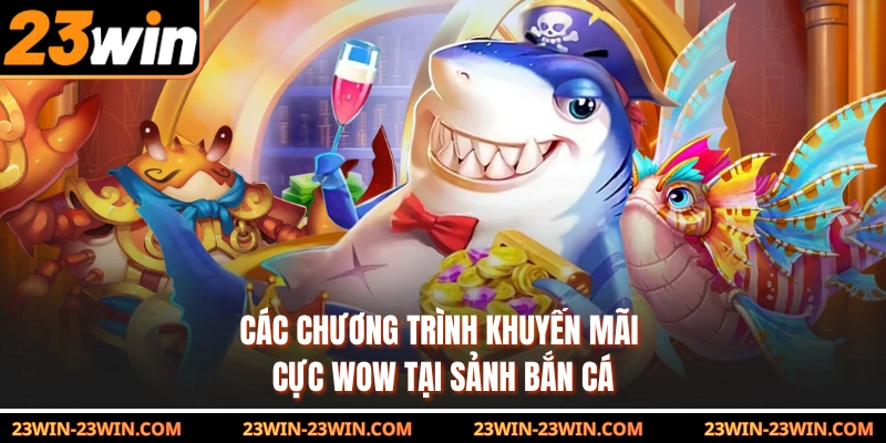 Các chương trình khuyến mãi cực wow tại sảnh bắn cá