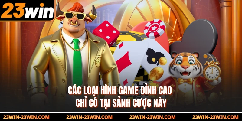 Các loại hình game đỉnh cao chỉ có tại sảnh cược này