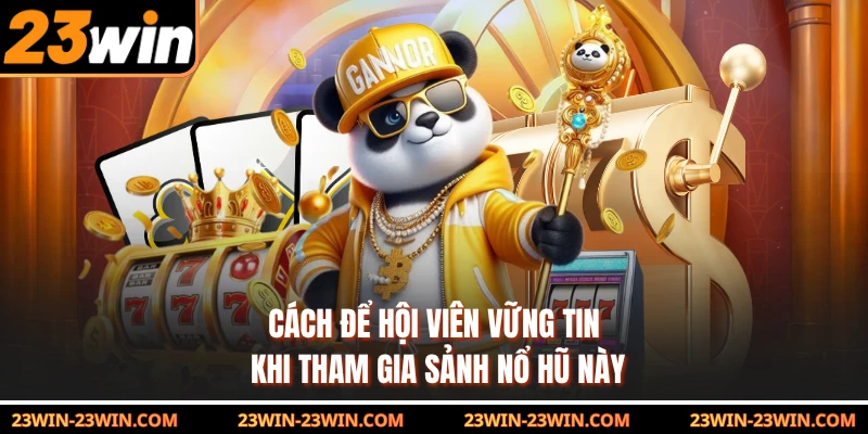 Cách để hội viên vững tin khi tham gia sảnh nổ hũ này