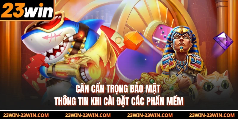 Cần cẩn trọng bảo mật thông tin khi cài đặt các phần mềm 