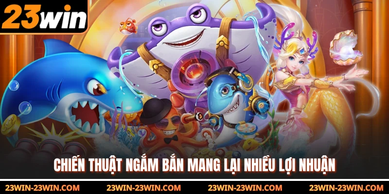 Chiến thuật ngắm bắn mang lại nhiều lợi nhuận