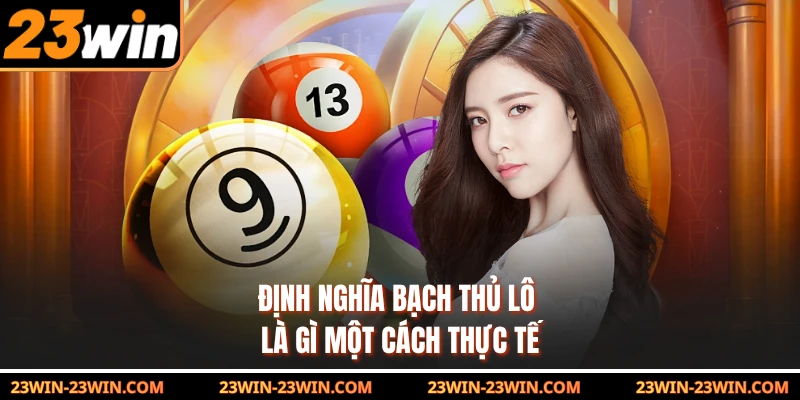 Định nghĩa bạch thủ lô là gì một cách thực tế 