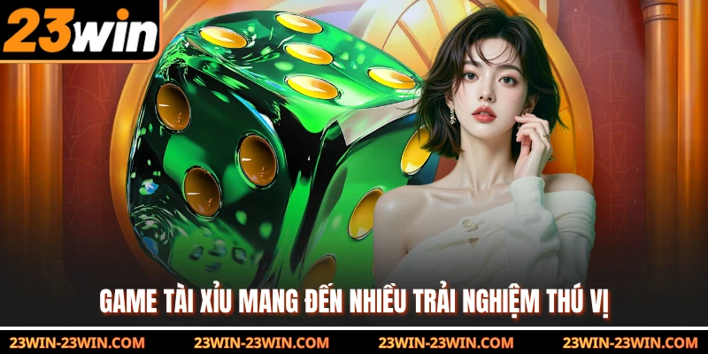 Game Tài Xỉu mang đến nhiều trải nghiệm thú vị
