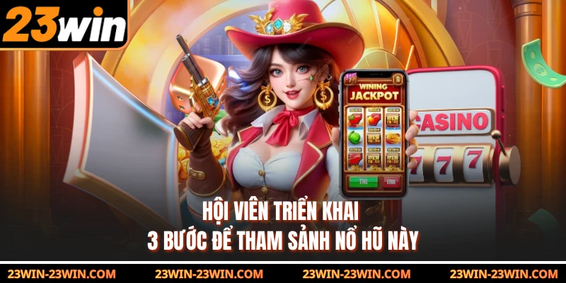 Hội viên triển khai 3 bước để tham sảnh nổ hũ này