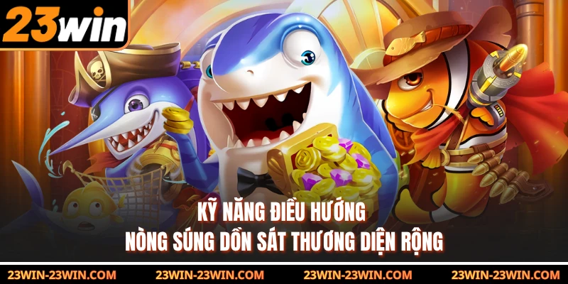 Kỹ năng điều hướng nòng súng dồn sát thương diện rộng
