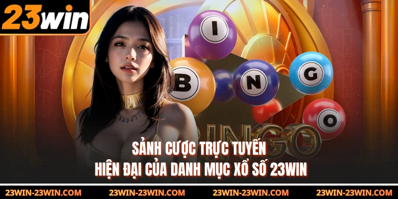 Sảnh cược trực tuyến hiện đại của danh mục xổ số 23Win 