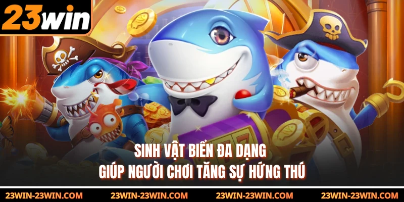 Sinh vật biển đa dạng giúp người chơi tăng sự hứng thú 