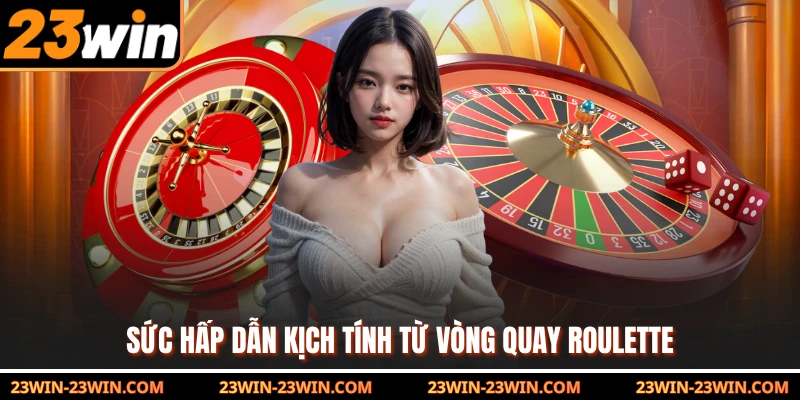 Sức hấp dẫn kịch tính từ vòng quay Roulette