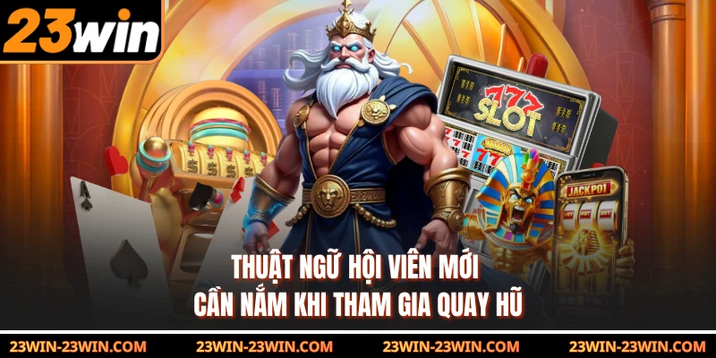 Thuật ngữ hội viên mới cần nắm khi tham gia quay hũ