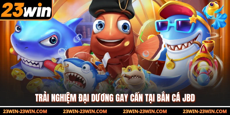 Trải nghiệm đại dương gay cấn tại bắn cá JBD 