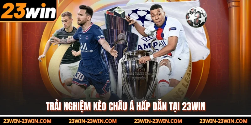 Trải nghiệm kèo châu Á hấp dẫn tại 23Win