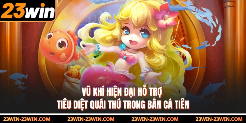 Vũ khí hiện đại hỗ trợ tiêu diệt quái thú trong bắn cá Tiên